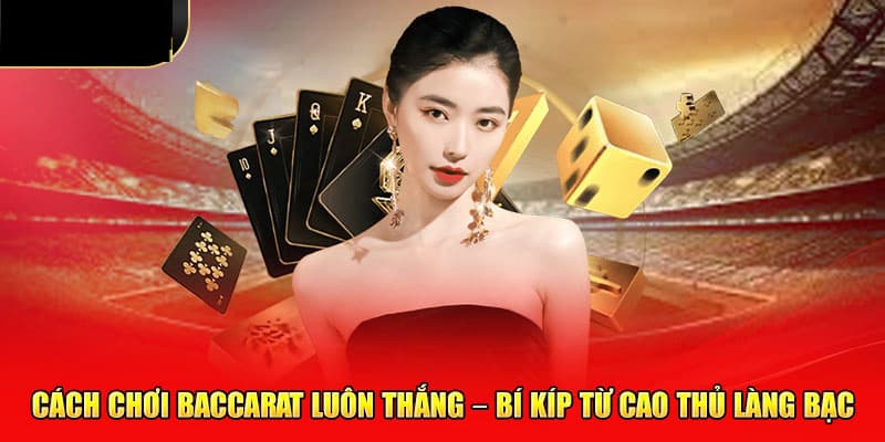 Những kinh nghiệm giúp các tân binh dễ nắm thóp trò chơi Baccarat trong lòng bàn tay