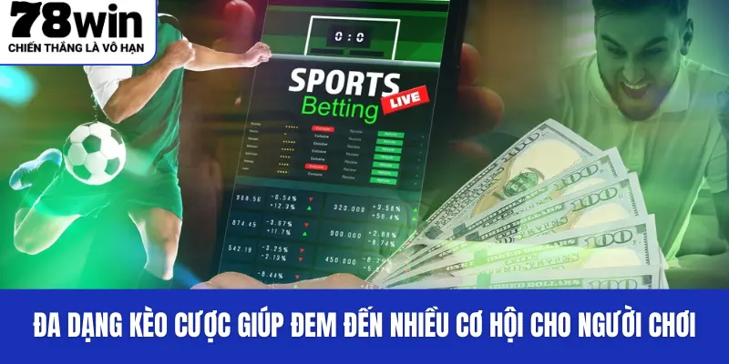 Đa dạng kèo cược giúp đem đến nhiều cơ hội cho người chơi